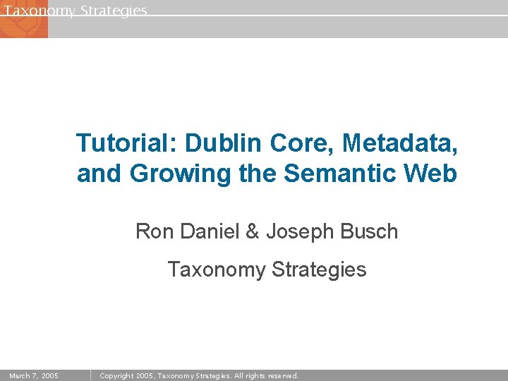 Taxonomy Strategies Tutorial: Dublin Core, Metadata, and Growing the Semantic Web Ron Daniel &