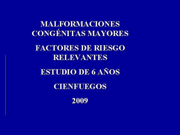 MALFORMACIONES CONGÉNITAS MAYORES FACTORES DE RIESGO RELEVANTES ESTUDIO DE 6 AÑOS CIENFUEGOS 2009 