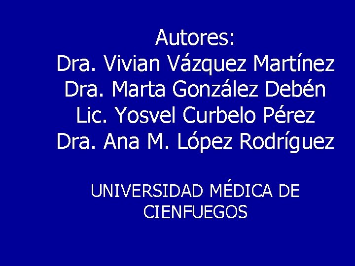 Autores: Dra. Vivian Vázquez Martínez Dra. Marta González Debén Lic. Yosvel Curbelo Pérez Dra.