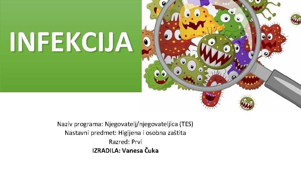 INFEKCIJA Naziv programa: Njegovatelj/njegovateljica (TES) Nastavni predmet: Higijena i osobna zaštita Razred: Prvi IZRADILA: