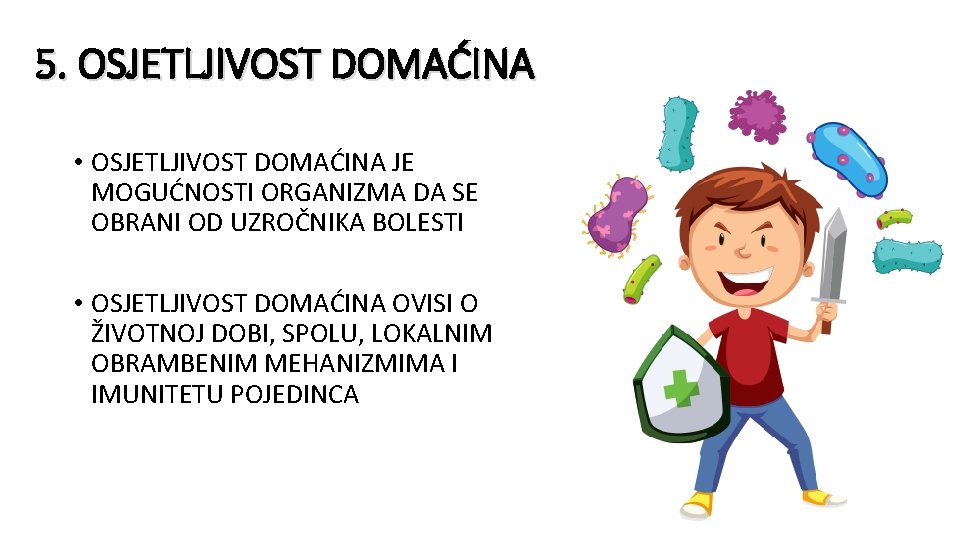 5. OSJETLJIVOST DOMAĆINA • OSJETLJIVOST DOMAĆINA JE MOGUĆNOSTI ORGANIZMA DA SE OBRANI OD UZROČNIKA