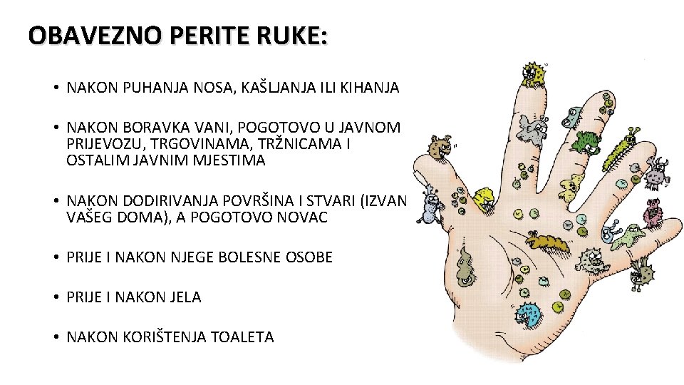 OBAVEZNO PERITE RUKE: • NAKON PUHANJA NOSA, KAŠLJANJA ILI KIHANJA • NAKON BORAVKA VANI,