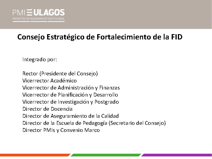Consejo Estratégico de Fortalecimiento de la FID Integrado por: Rector (Presidente del Consejo) Vicerrector