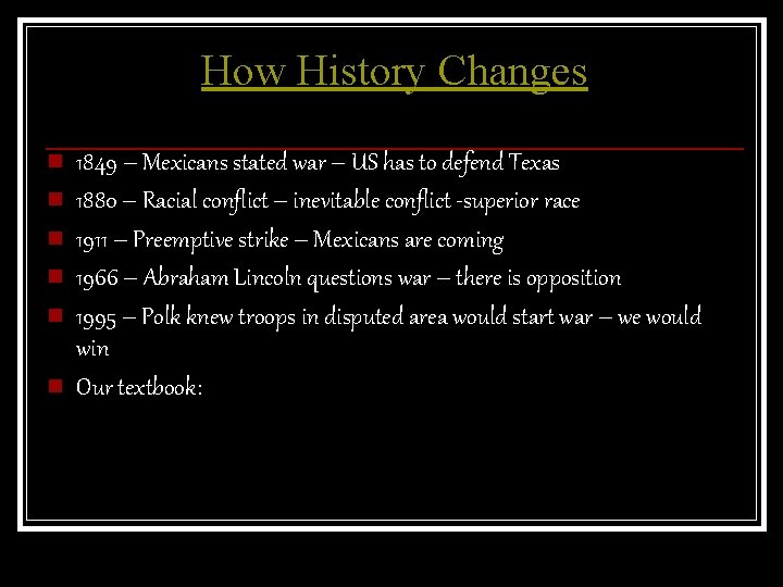 How History Changes n n n 1849 – Mexicans stated war – US has