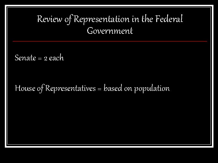 Review of Representation in the Federal Government Senate = 2 each House of Representatives