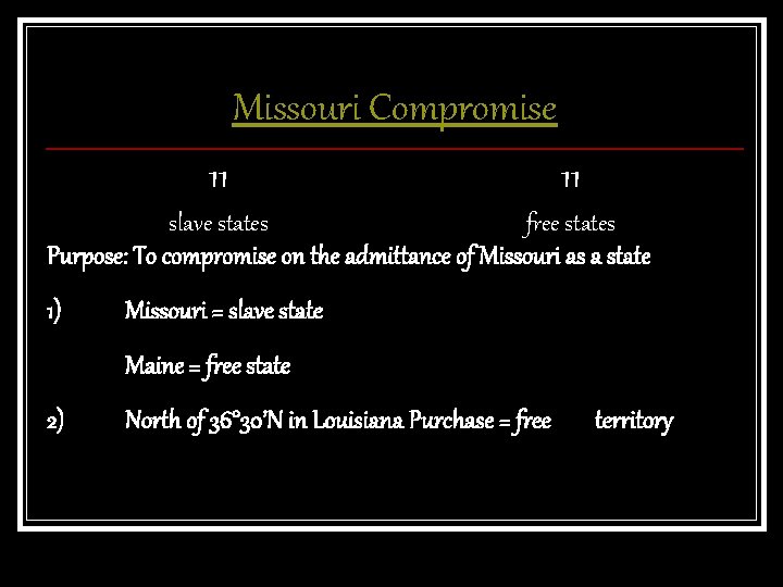 Missouri Compromise 11 11 slave states free states Purpose: To compromise on the admittance