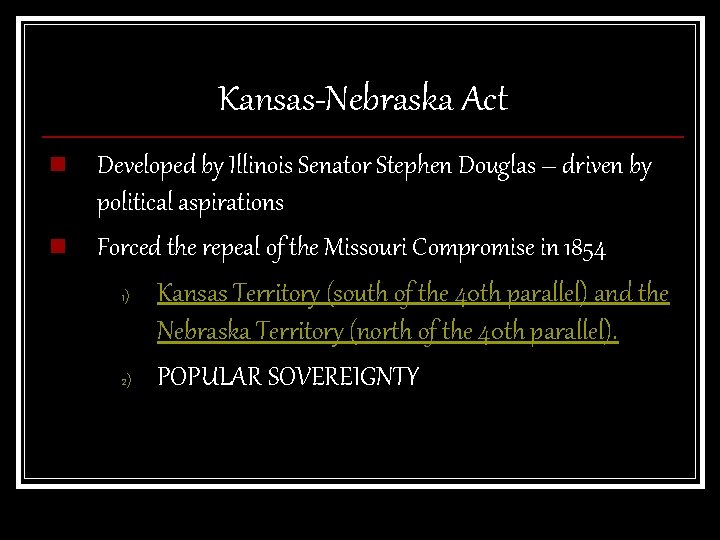 Kansas-Nebraska Act n n Developed by Illinois Senator Stephen Douglas – driven by political