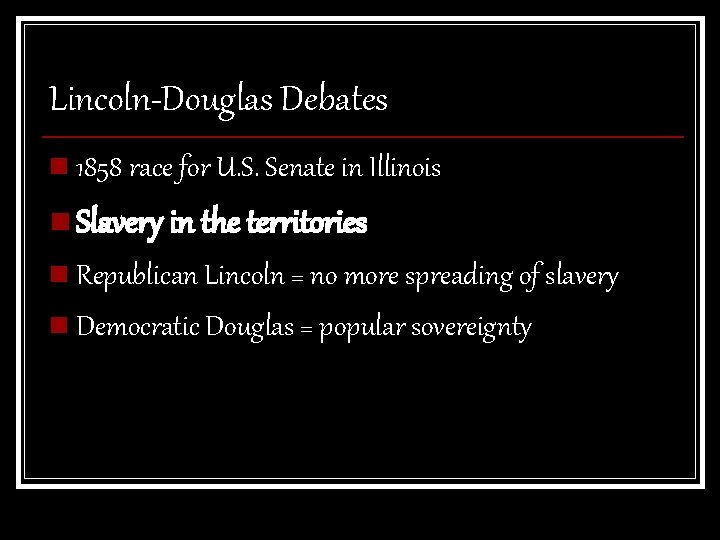 Lincoln-Douglas Debates n 1858 race for U. S. Senate in Illinois n Slavery in