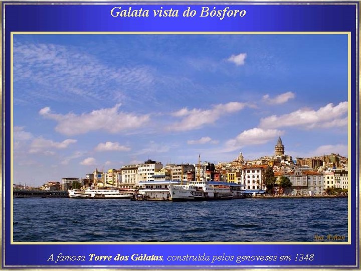 Galata vista do Bósforo A famosa Torre dos Gálatas, construída pelos genoveses em 1348