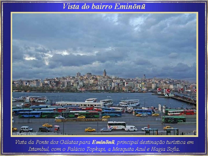 Vista do bairro Eminönü Vista da Ponte dos Gálatas para Eminönü, principal destinação turística