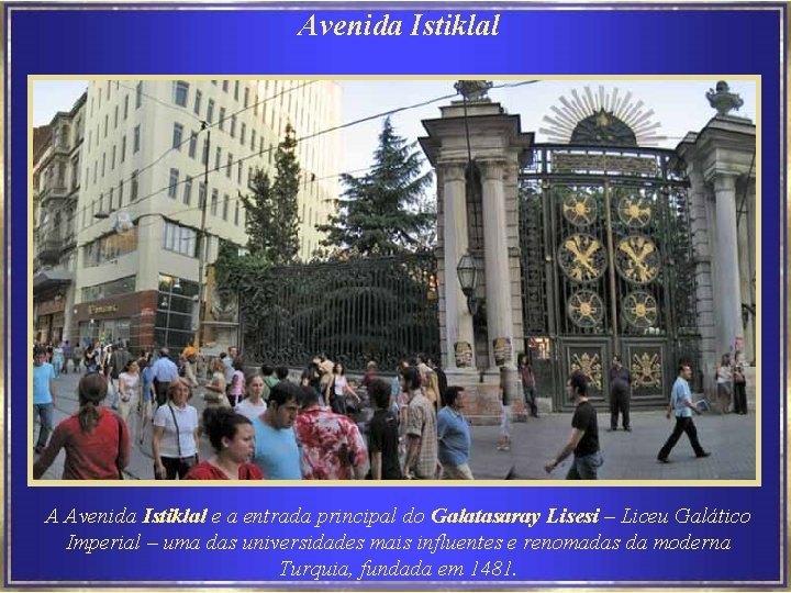 Avenida Istiklal A Avenida Istiklal e a entrada principal do Galatasaray Lisesi – Liceu