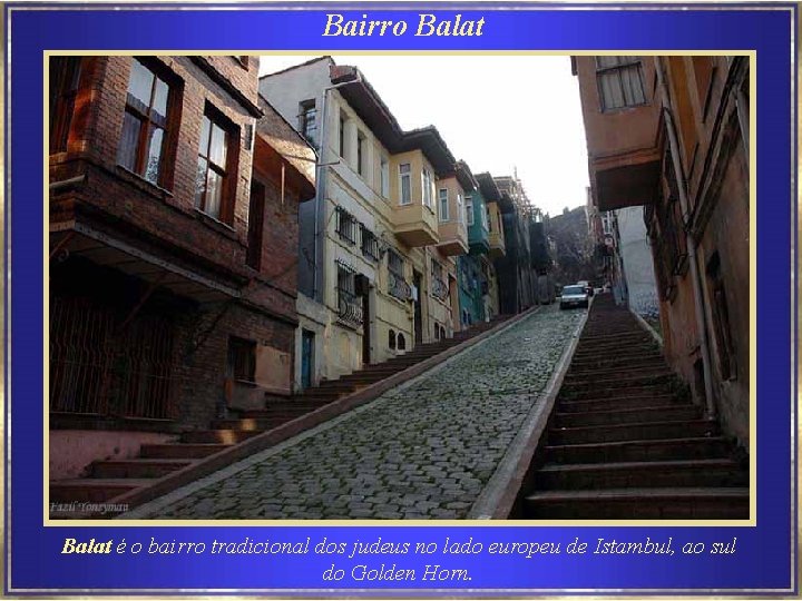 Bairro Balat é o bairro tradicional dos judeus no lado europeu de Istambul, ao