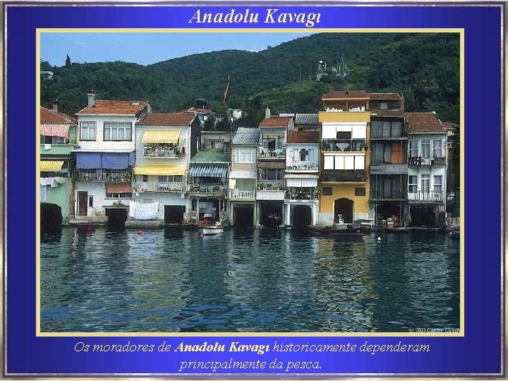 Anadolu Kavagı Os moradores de Anadolu Kavagı historicamente dependeram principalmente da pesca. 