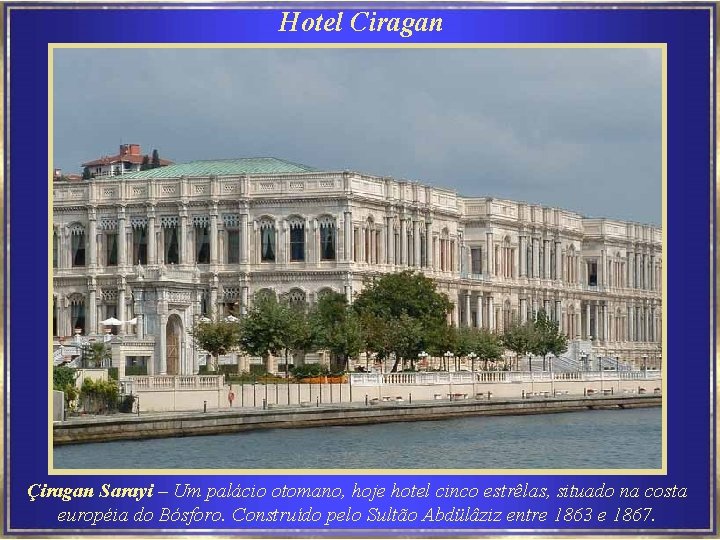 Hotel Ciragan Çiragan Sarayi – Um palácio otomano, hoje hotel cinco estrêlas, situado na