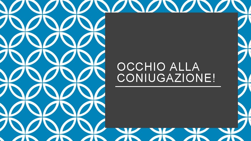 OCCHIO ALLA CONIUGAZIONE! 