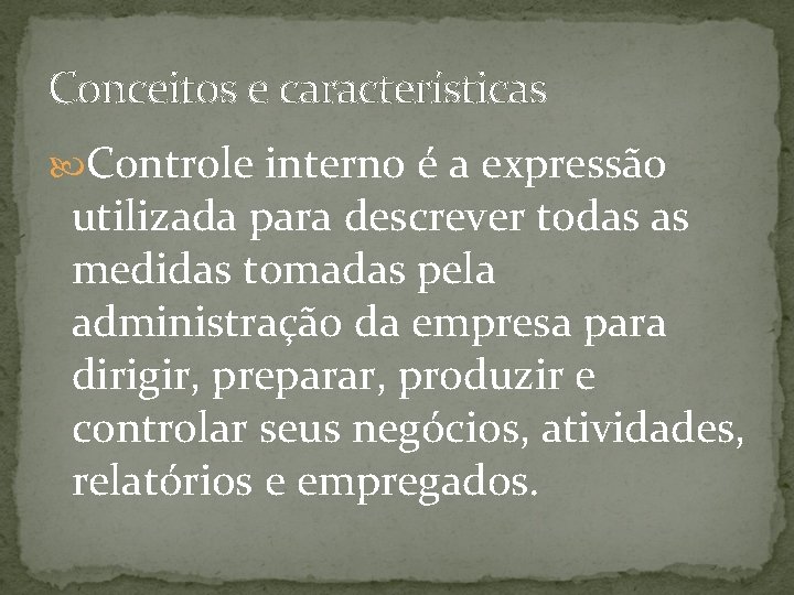 Conceitos e características Controle interno é a expressão utilizada para descrever todas as medidas