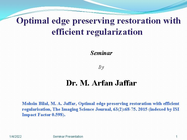 Optimal edge preserving restoration with efficient regularization Seminar By Dr. M. Arfan Jaffar Mohsin