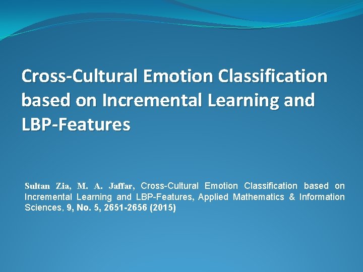 Cross-Cultural Emotion Classification based on Incremental Learning and LBP-Features Sultan Zia, M. A. Jaffar,