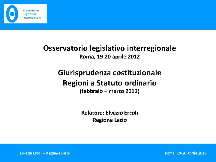 Osservatorio Legislativo Interregionale Osservatorio legislativo interregionale Roma, 19 -20 aprile 2012 Giurisprudenza costituzionale Regioni