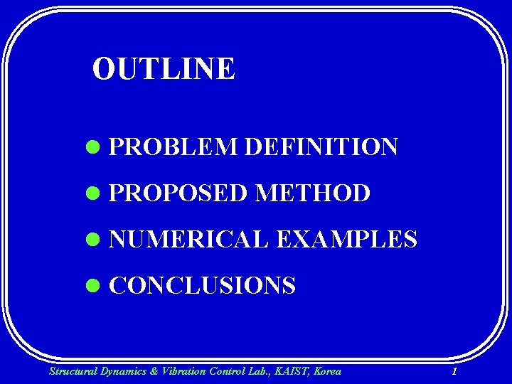 OUTLINE l PROBLEM DEFINITION l PROPOSED METHOD l NUMERICAL EXAMPLES l CONCLUSIONS Structural Dynamics