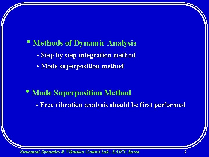  • Methods of Dynamic Analysis • Step by step integration method • Mode