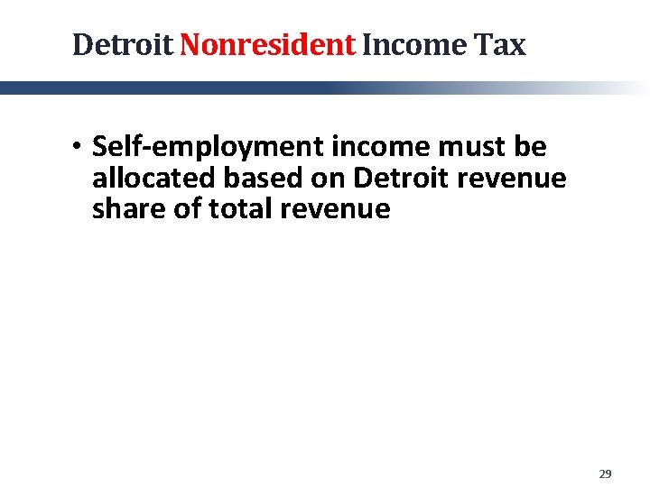 Detroit Nonresident Income Tax • Self-employment income must be allocated based on Detroit revenue