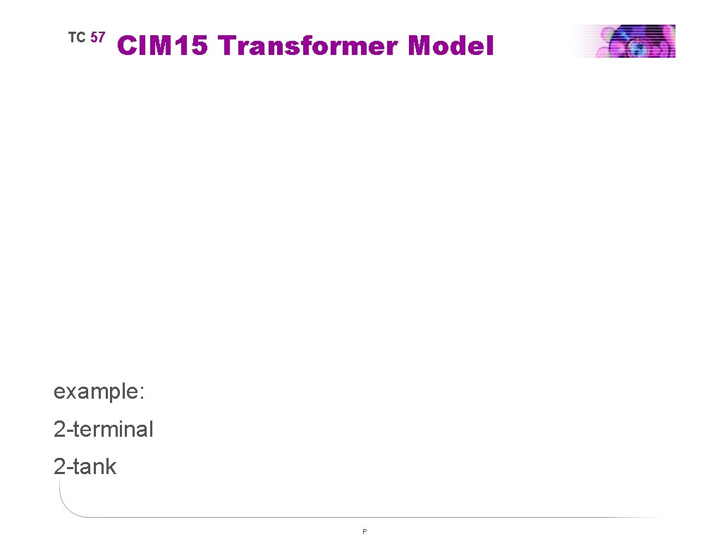 TC 57 CIM 15 Transformer Model example: 2 -terminal 2 -tank P 
