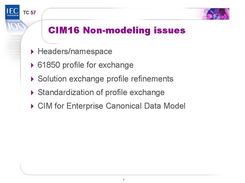 TC 57 CIM 16 Non-modeling issues 4 Headers/namespace 4 61850 profile for exchange 4