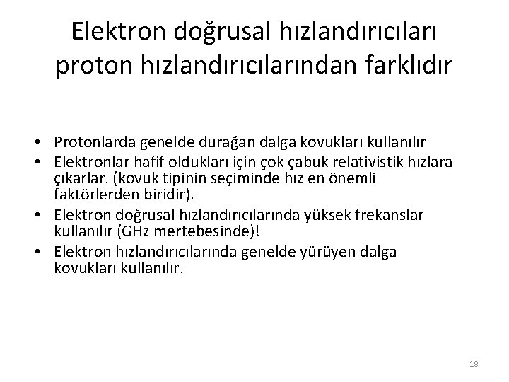 Elektron doğrusal hızlandırıcıları proton hızlandırıcılarından farklıdır • Protonlarda genelde durağan dalga kovukları kullanılır •