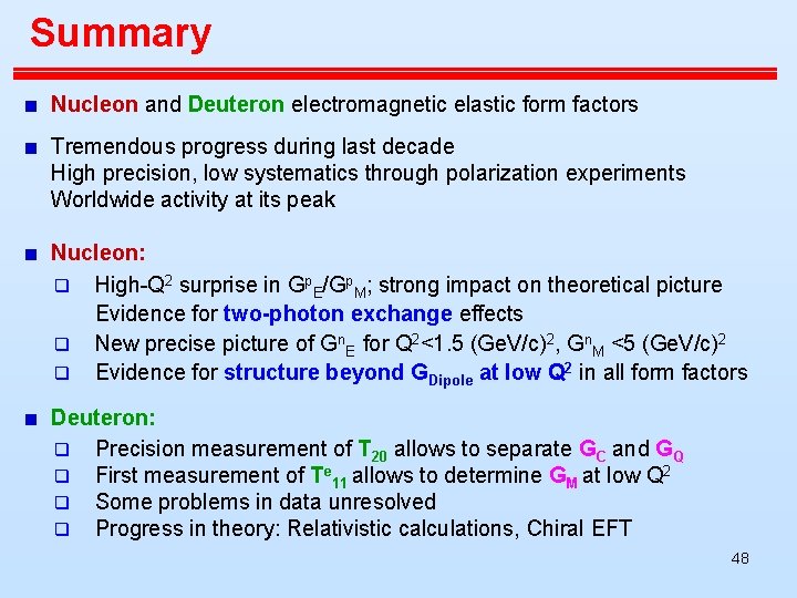Summary Nucleon and Deuteron electromagnetic elastic form factors Tremendous progress during last decade High Summary Nucleon and Deuteron electromagnetic elastic form factors Tremendous progress during last decade High