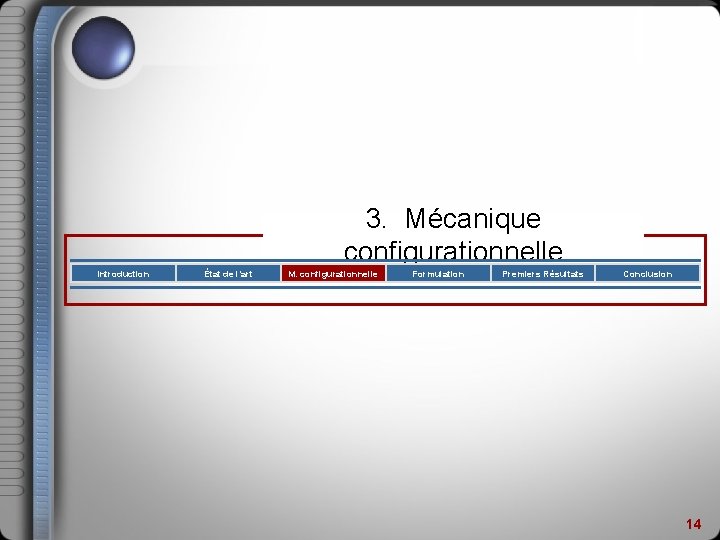 3. Mécanique configurationnelle Introduction État de l’art M. configurationnelle Formulation Premiers Résultats Conclusion 14