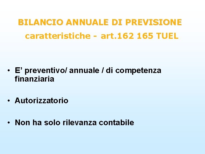 BILANCIO ANNUALE DI PREVISIONE caratteristiche - art. 162 165 TUEL • E’ preventivo/ annuale