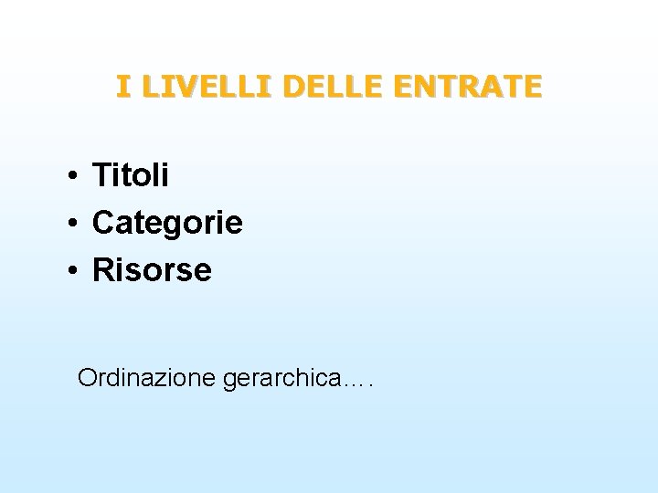 I LIVELLI DELLE ENTRATE • Titoli • Categorie • Risorse Ordinazione gerarchica…. 