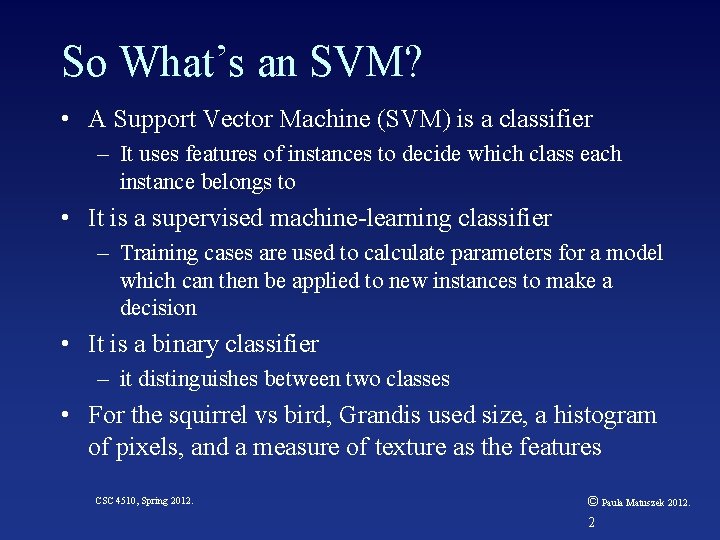 So What’s an SVM? • A Support Vector Machine (SVM) is a classifier –