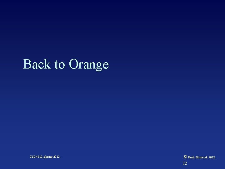 Back to Orange CSC 4510, Spring 2012. © Paula Matuszek 2012. 22 