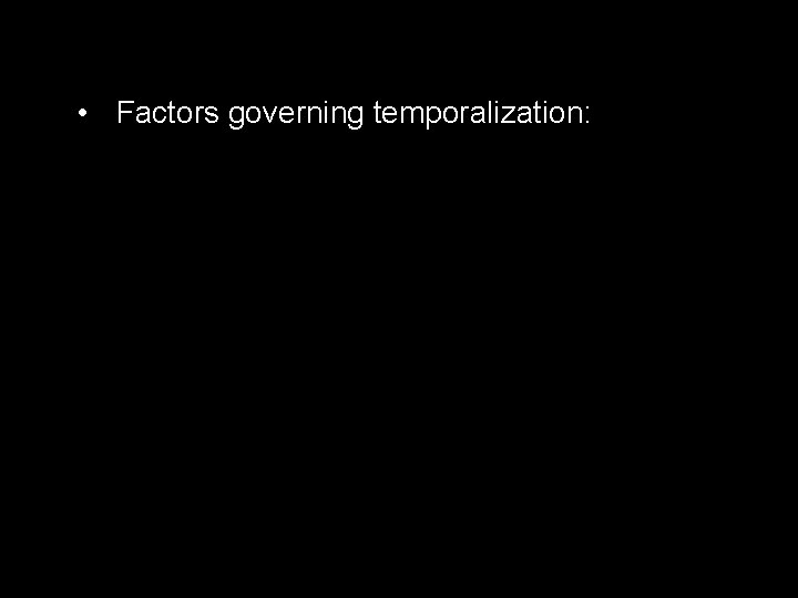  • Factors governing temporalization: 