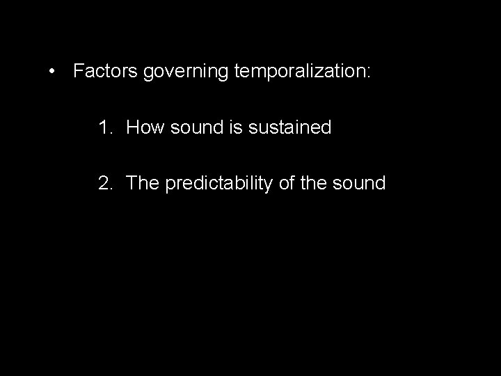  • Factors governing temporalization: 1. How sound is sustained 2. The predictability of