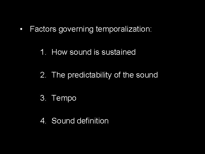  • Factors governing temporalization: 1. How sound is sustained 2. The predictability of
