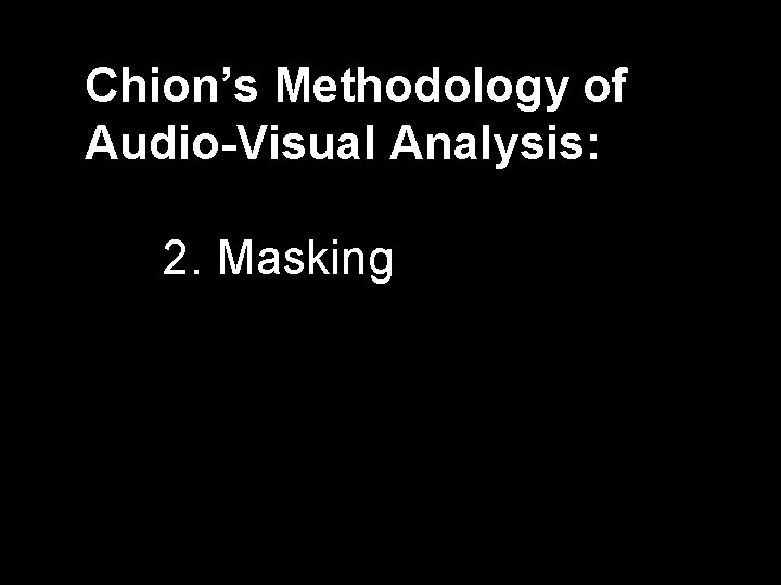 Chion’s Methodology of Audio-Visual Analysis: 2. Masking 