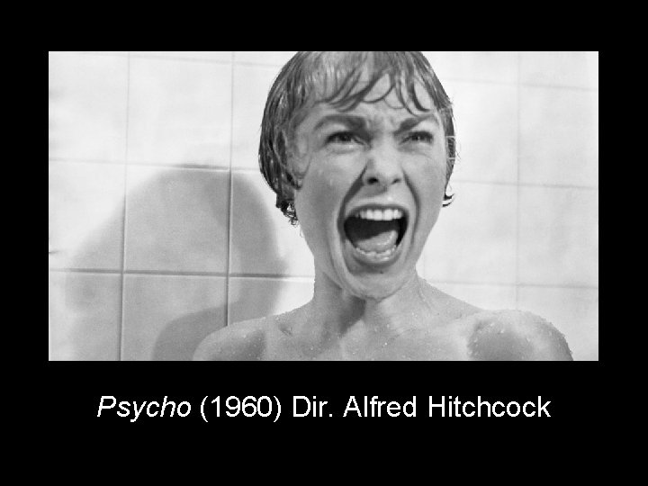 Psycho (1960) Dir. Alfred Hitchcock 