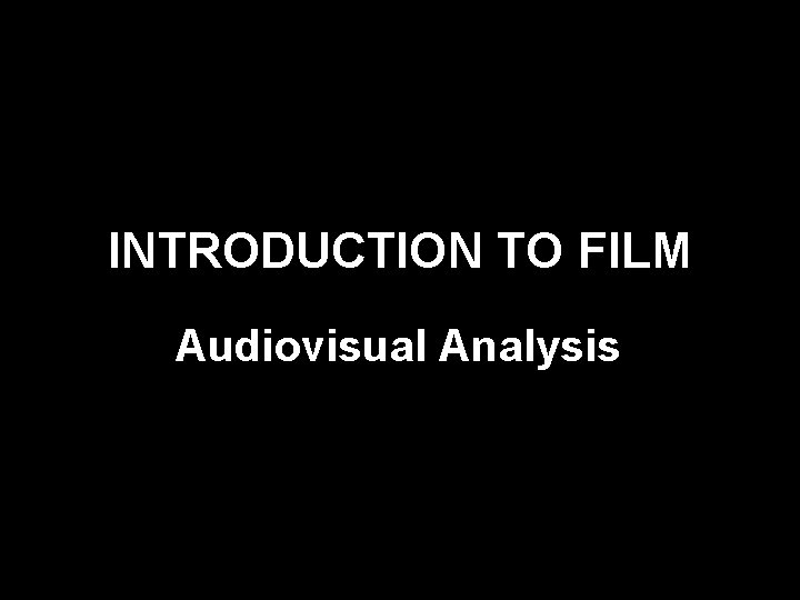 INTRODUCTION TO FILM Audiovisual Analysis 