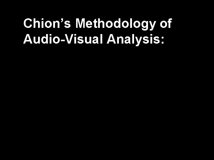 Chion’s Methodology of Audio-Visual Analysis: 