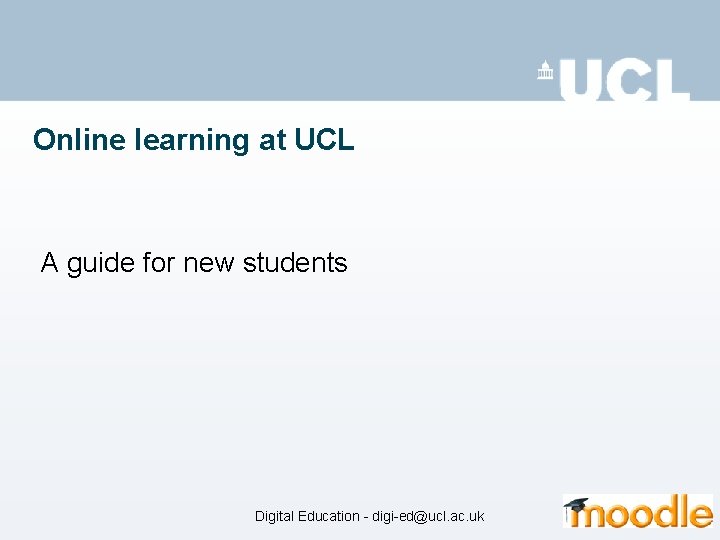 Online learning at UCL A guide for new students Digital Education - digi-ed@ucl. ac.