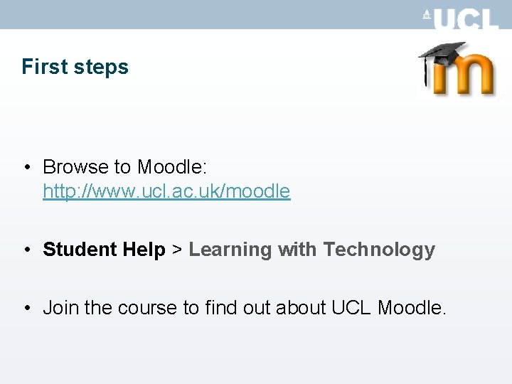 First steps • Browse to Moodle: http: //www. ucl. ac. uk/moodle • Student Help