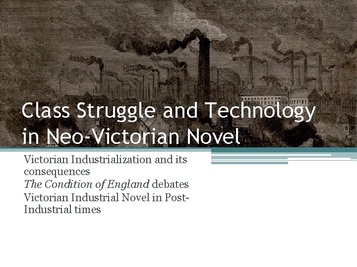 Class Struggle and Technology in Neo-Victorian Novel Victorian Industrialization and its consequences The Condition