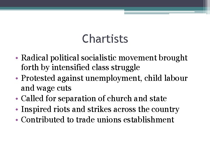 Chartists • Radical political socialistic movement brought forth by intensified class struggle • Protested