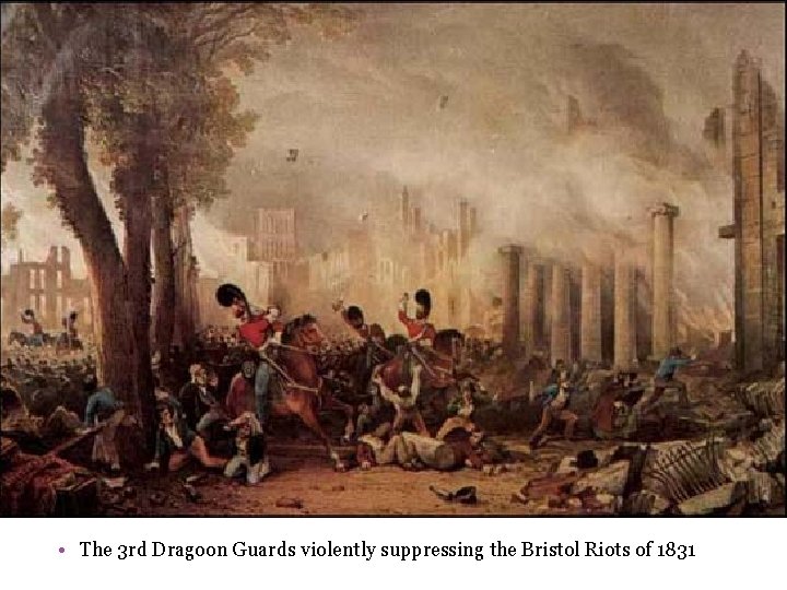  • The 3 rd Dragoon Guards violently suppressing the Bristol Riots of 1831