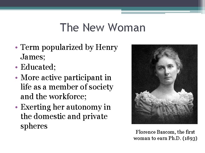 The New Woman • Term popularized by Henry James; • Educated; • More active