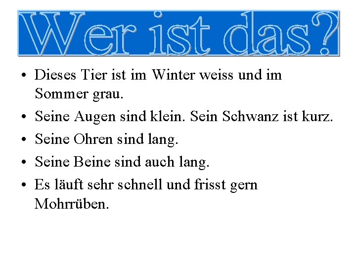  • Dieses Tier ist im Winter weiss und im Sommer grau. • Seine