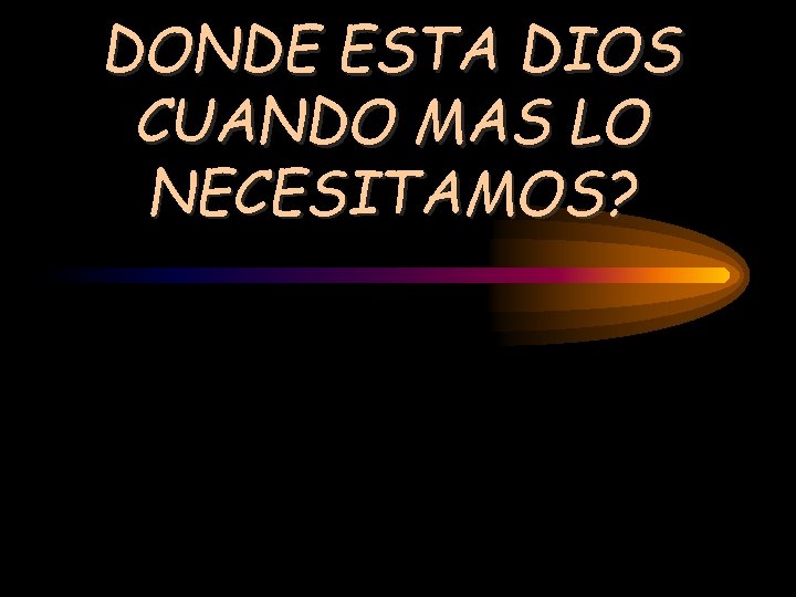 DONDE ESTA DIOS CUANDO MAS LO NECESITAMOS? 